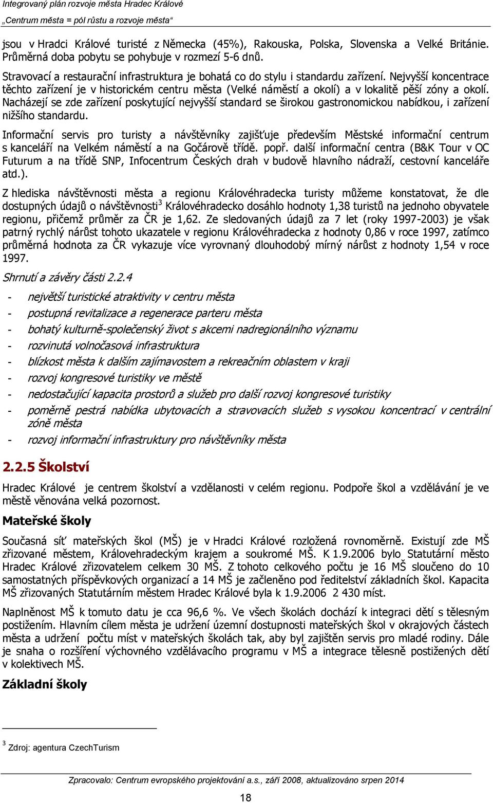 Nejvyšší koncentrace těchto zařízení je v historickém centru města (Velké náměstí a okolí) a v lokalitě pěší zóny a okolí.