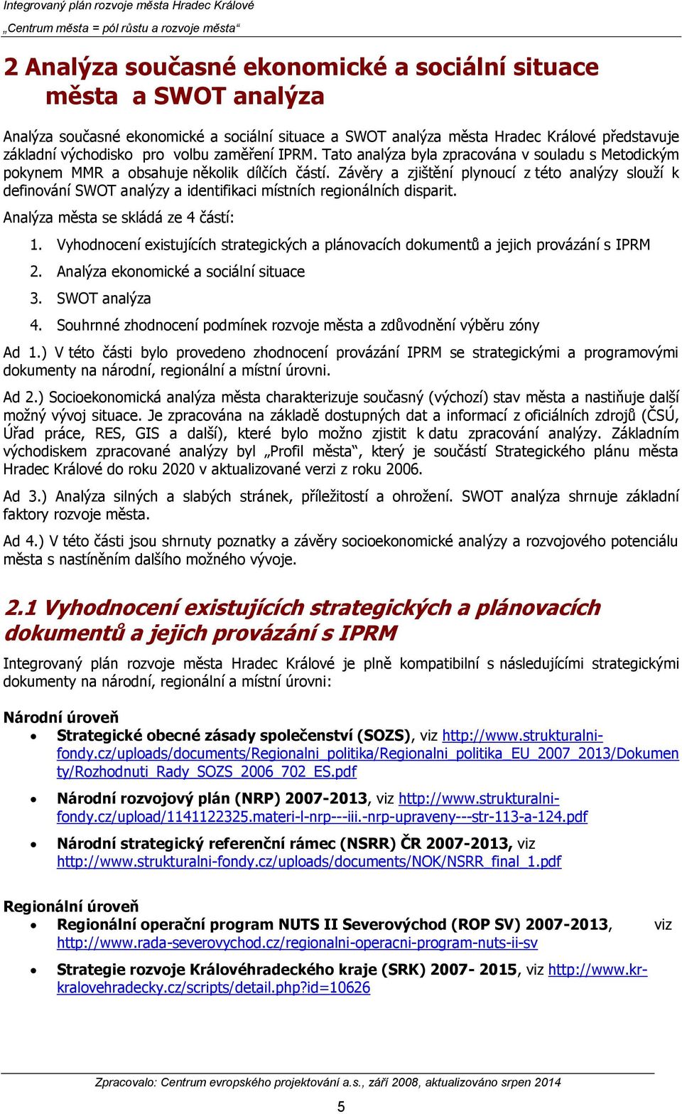 Závěry a zjištění plynoucí z této analýzy slouží k definování SWOT analýzy a identifikaci místních regionálních disparit. Analýza města se skládá ze 4 částí: 1.