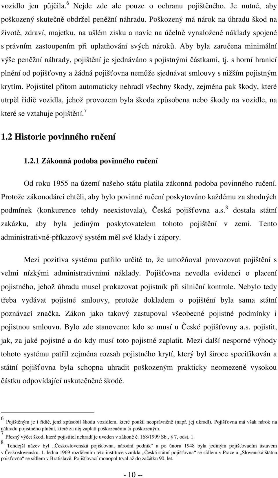Aby byla zaručena minimální výše peněžní náhrady, pojištění je sjednáváno s pojistnými částkami, tj.