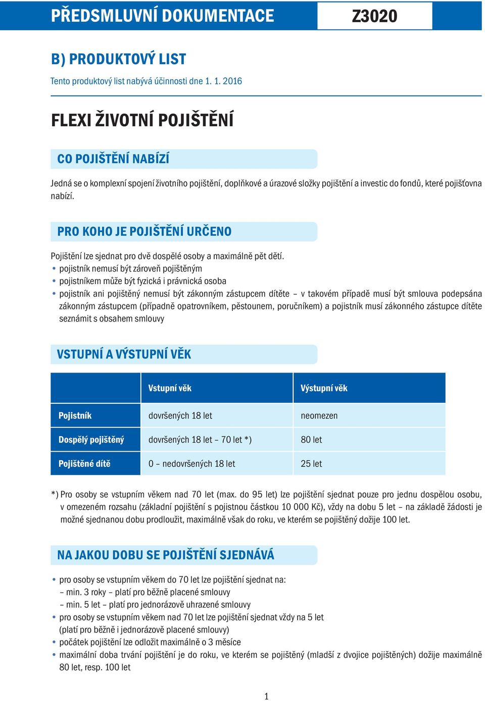 PRO KOHO JE POJIŠTĚNÍ URČENO Pojištění lze sjednat pro dvě dospělé osoby a maximálně pět dětí.
