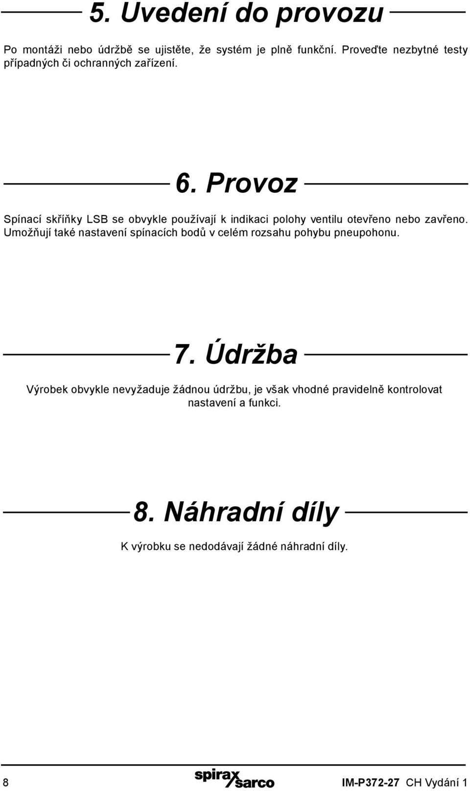 Provoz Spínací skříňky LSB se obvykle používají k indikaci polohy ventilu otevřeno nebo zavřeno.