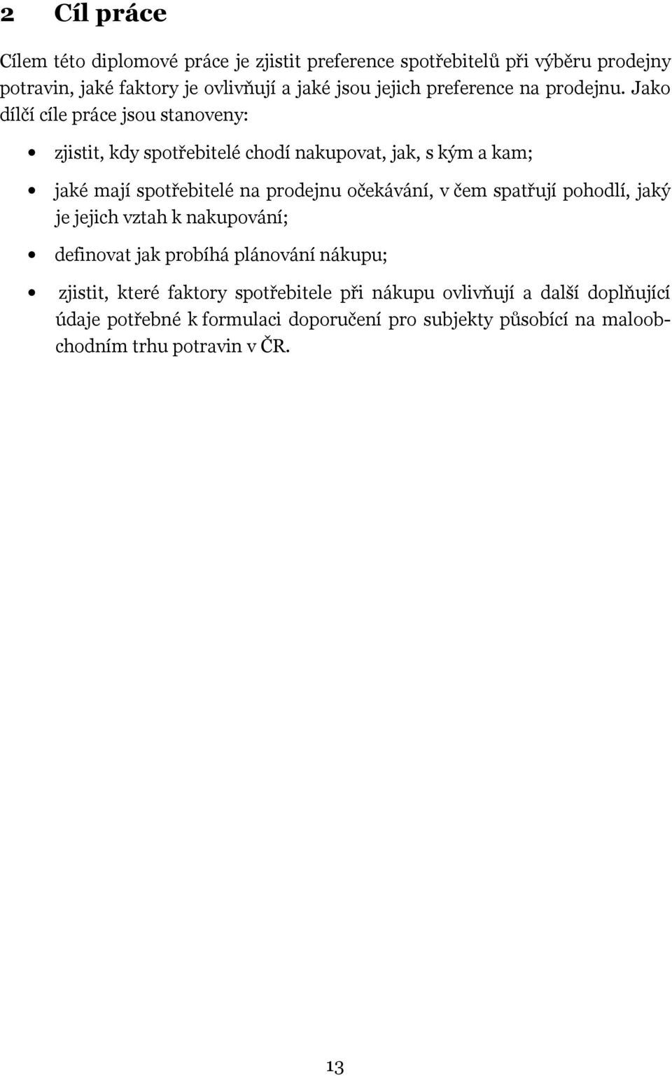 Jako dílčí cíle práce jsou stanoveny: zjistit, kdy spotřebitelé chodí nakupovat, jak, s kým a kam; jaké mají spotřebitelé na prodejnu očekávání, v