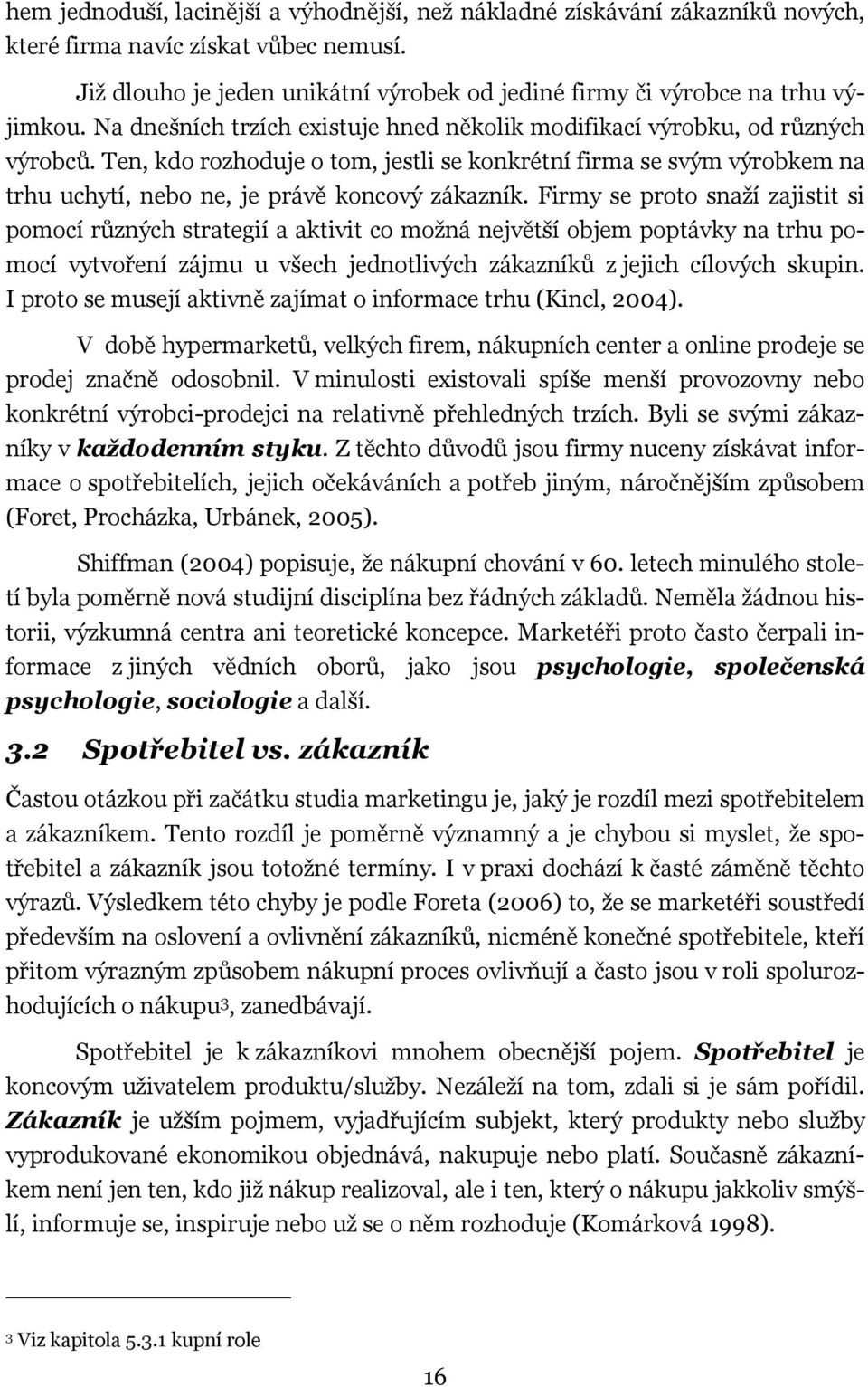 Ten, kdo rozhoduje o tom, jestli se konkrétní firma se svým výrobkem na trhu uchytí, nebo ne, je právě koncový zákazník.