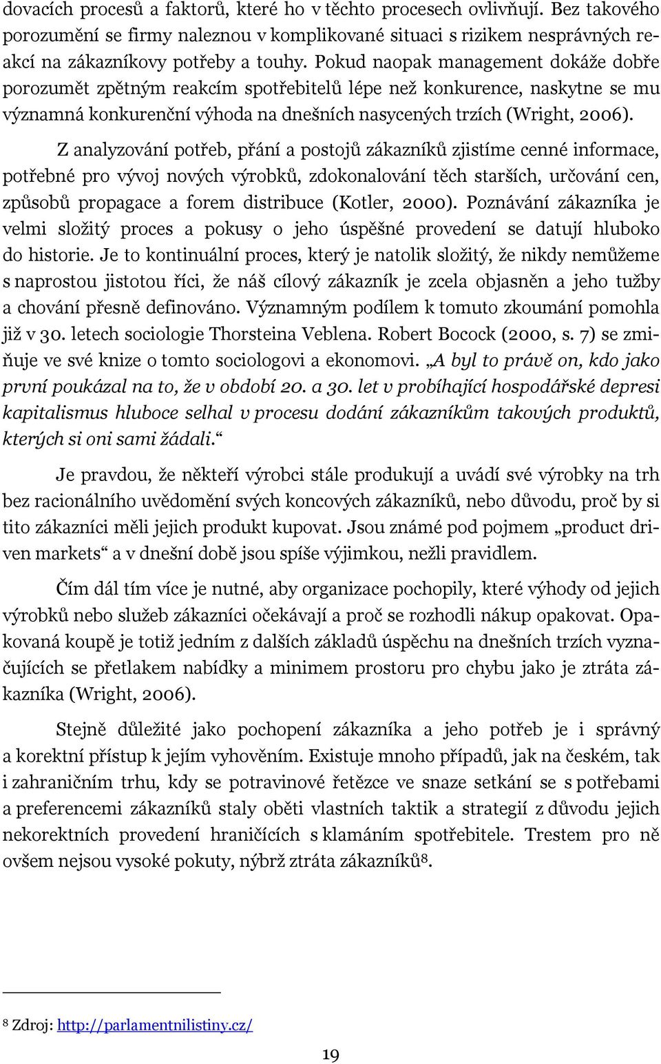 Z analyzování potřeb, přání a postojů zákazníků zjistíme cenné informace, potřebné pro vývoj nových výrobků, zdokonalování těch starších, určování cen, způsobů propagace a forem distribuce (Kotler,