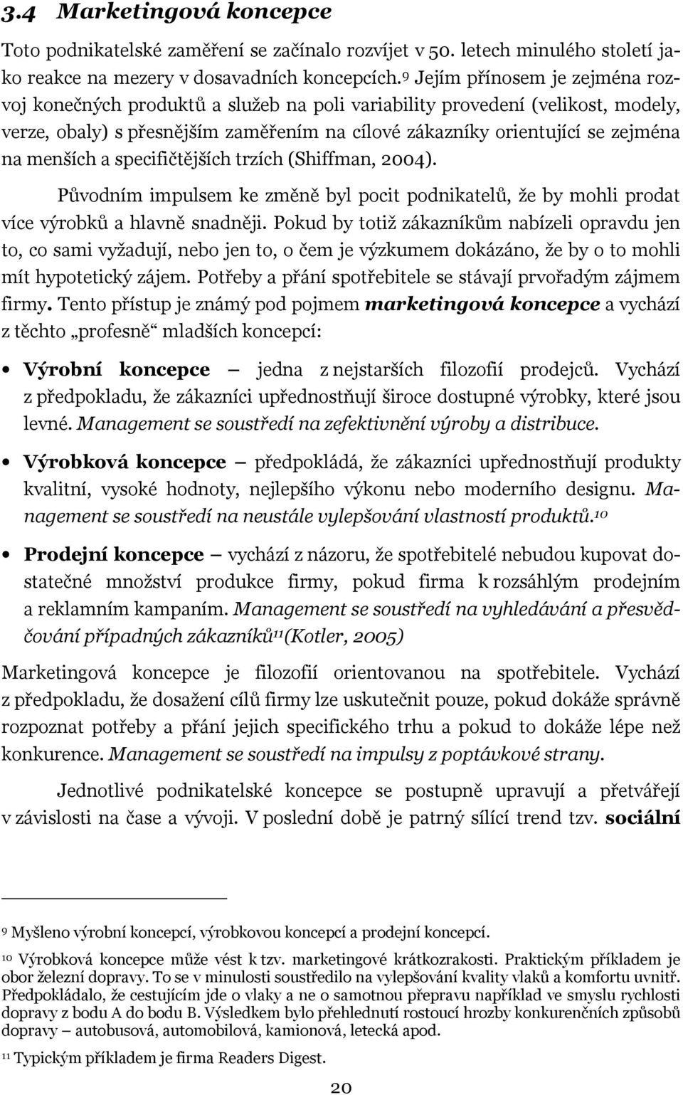 menších a specifičtějších trzích (Shiffman, 2004). Původním impulsem ke změně byl pocit podnikatelů, že by mohli prodat více výrobků a hlavně snadněji.