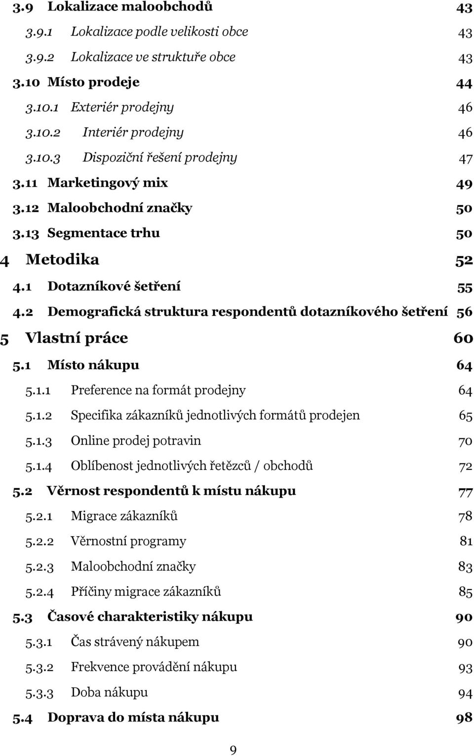 2 Demografická struktura respondentů dotazníkového šetření 56 5 Vlastní práce 60 5.1 Místo nákupu 64 5.1.1 Preference na formát prodejny 64 5.1.2 Specifika zákazníků jednotlivých formátů prodejen 65 5.