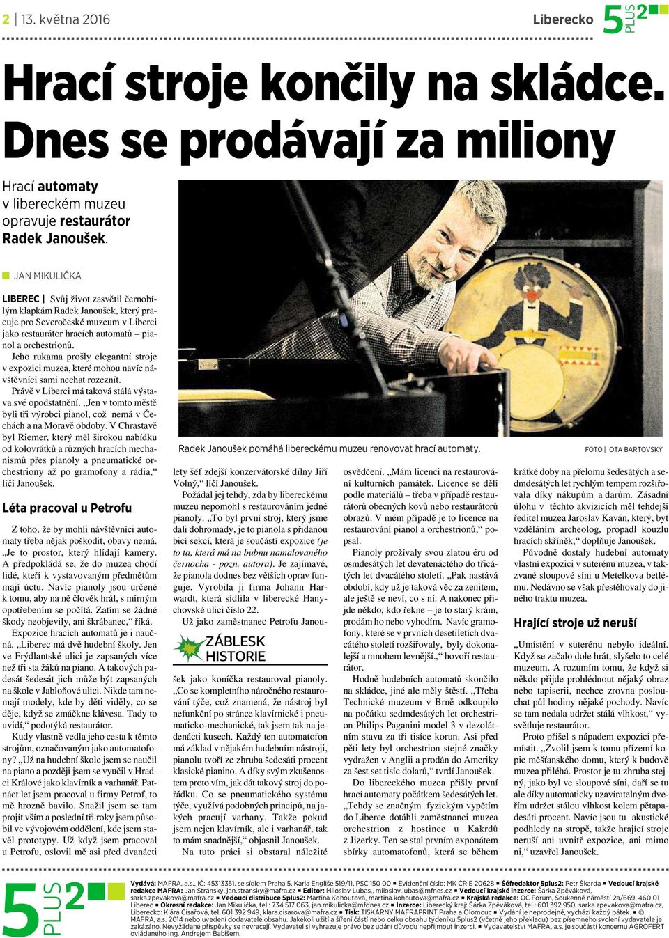 Jeho rukama prošly elegantní stroje v expozici muzea, které mohou navíc návštěvníci sami nechat rozeznít. Právě vliberci má taková stálá výstava své opodstatnění.