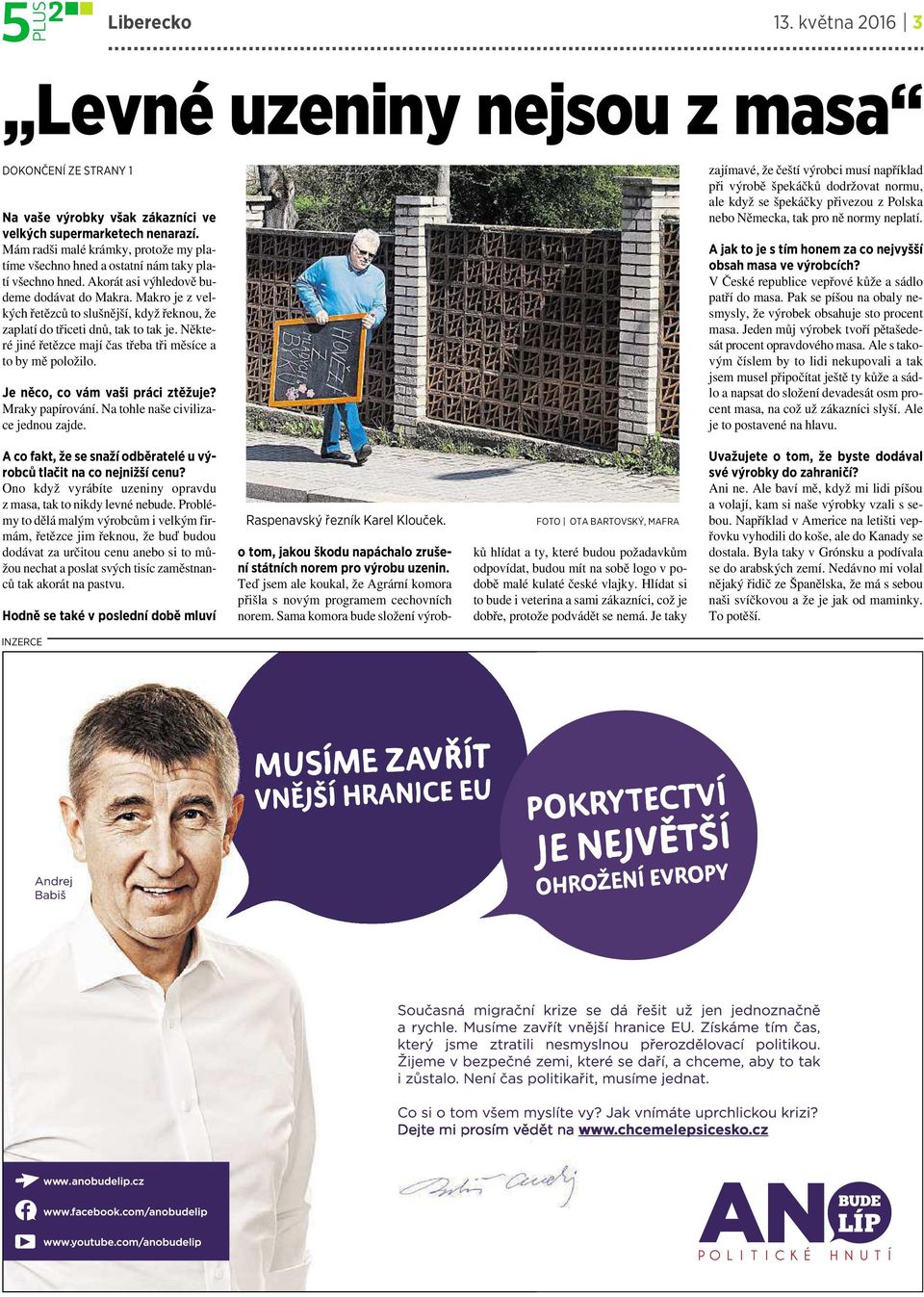 Makro je zvelkých řetězců to slušnější, když řeknou, že zaplatí do třiceti dnů, tak to tak je. Některé jiné řetězce mají čas třeba tři měsíce a to by mě položilo. Je něco, co vám vaši práci ztěžuje?
