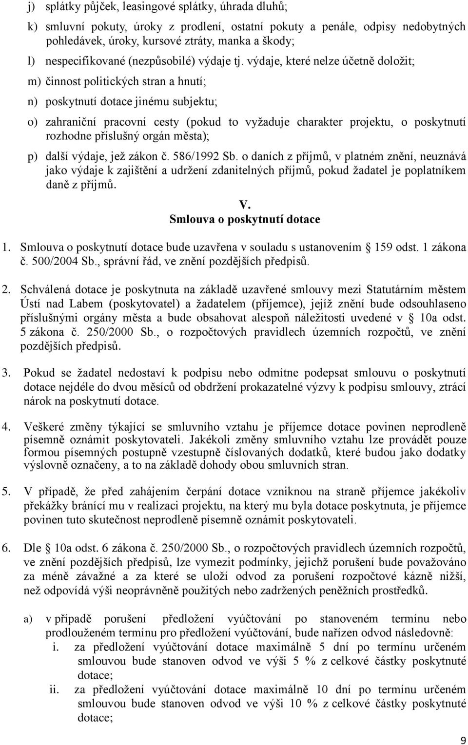 výdaje, které nelze účetně doložit; m) činnost politických stran a hnutí; n) poskytnutí dotace jinému subjektu; o) zahraniční pracovní cesty (pokud to vyžaduje charakter projektu, o poskytnutí