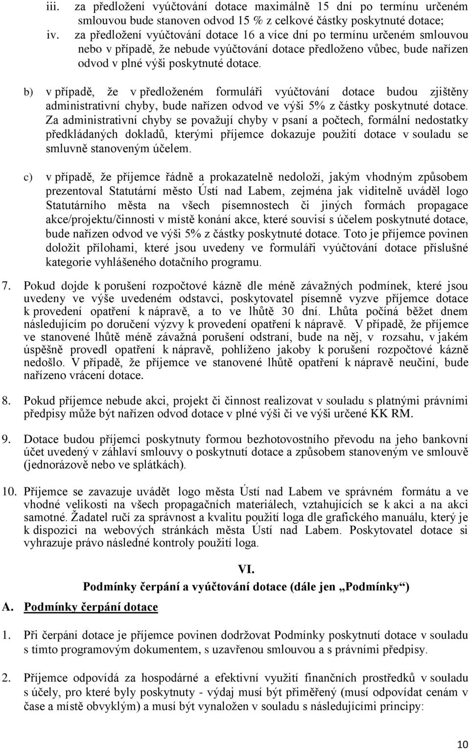 určeném smlouvou nebo v případě, že nebude vyúčtování dotace předloženo vůbec, bude nařízen odvod v plné výši poskytnuté dotace.