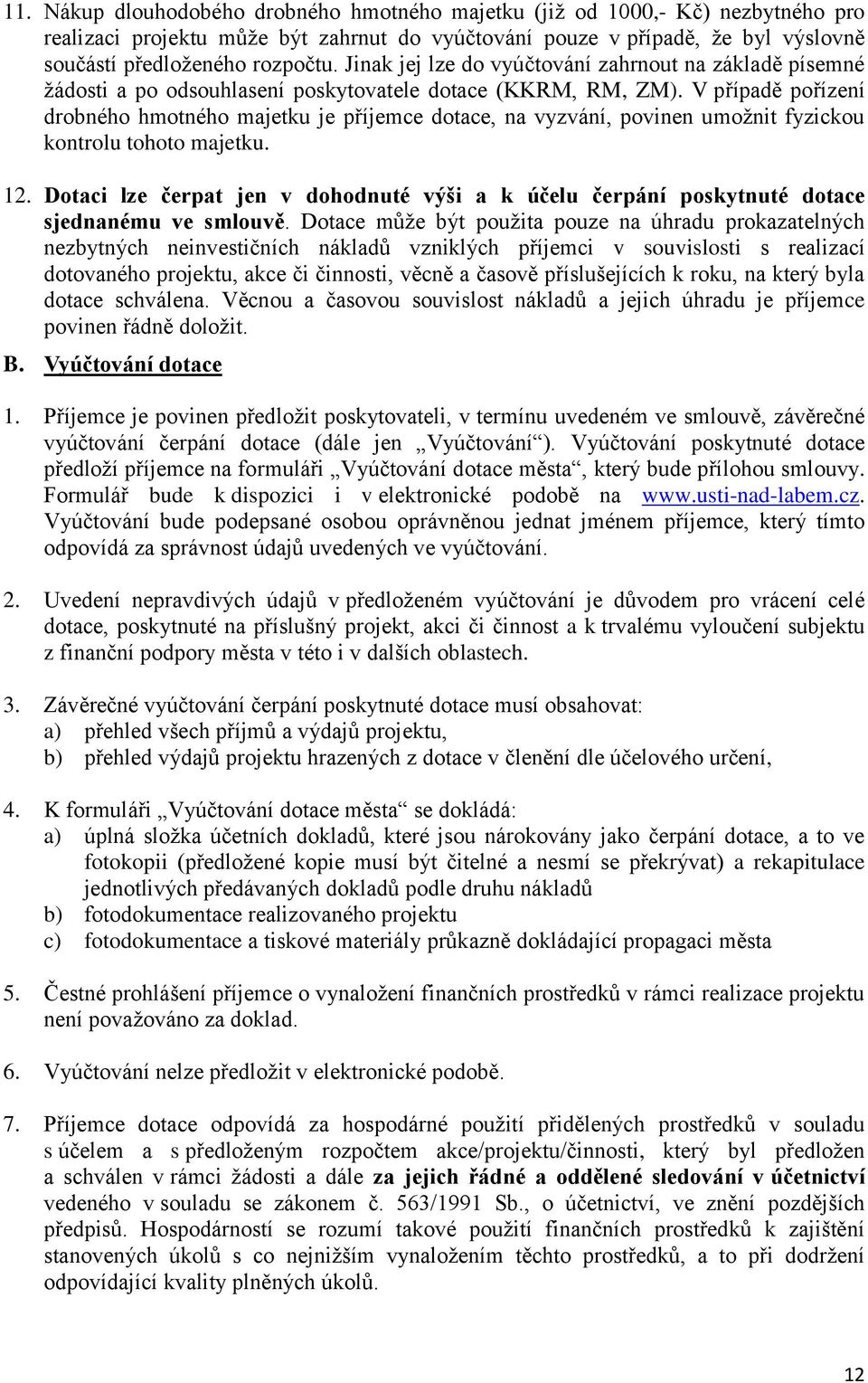 V případě pořízení drobného hmotného majetku je příjemce dotace, na vyzvání, povinen umožnit fyzickou kontrolu tohoto majetku. 12.