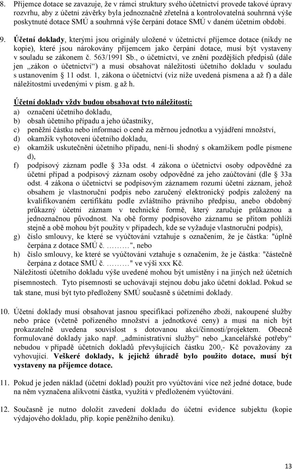 Účetní doklady, kterými jsou originály uložené v účetnictví příjemce dotace (nikdy ne kopie), které jsou nárokovány příjemcem jako čerpání dotace, musí být vystaveny v souladu se zákonem č.