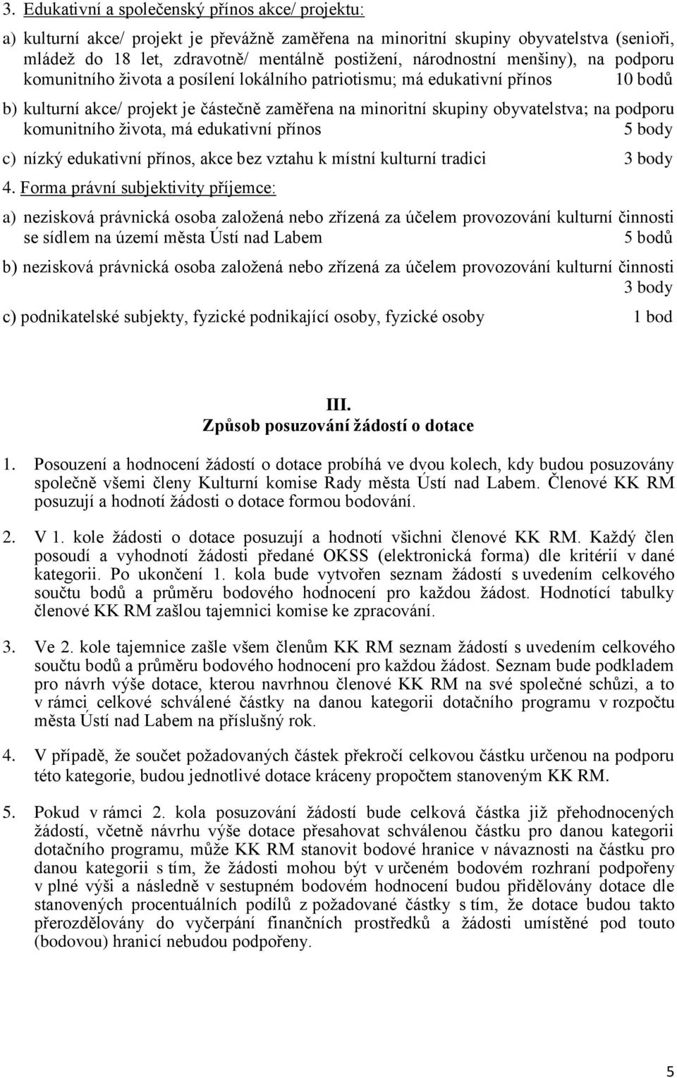 podporu komunitního života, má edukativní přínos 5 body c) nízký edukativní přínos, akce bez vztahu k místní kulturní tradici 3 body 4.