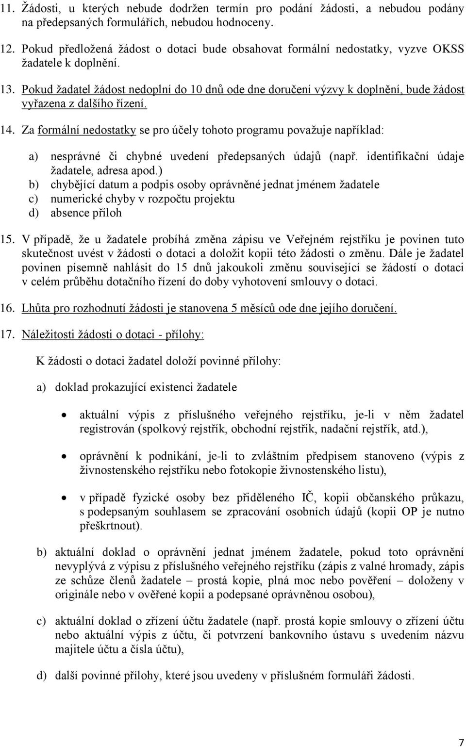 Pokud žadatel žádost nedoplní do 10 dnů ode dne doručení výzvy k doplnění, bude žádost vyřazena z dalšího řízení. 14.