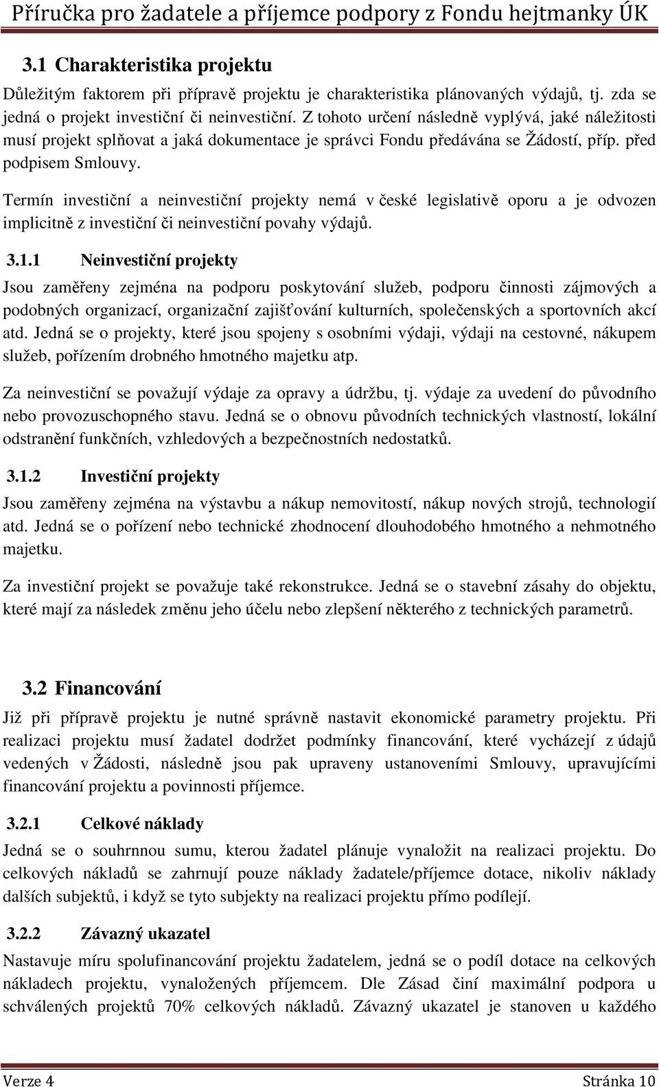 Termín investiční a neinvestiční projekty nemá v české legislativě oporu a je odvozen implicitně z investiční či neinvestiční povahy výdajů. 3.1.