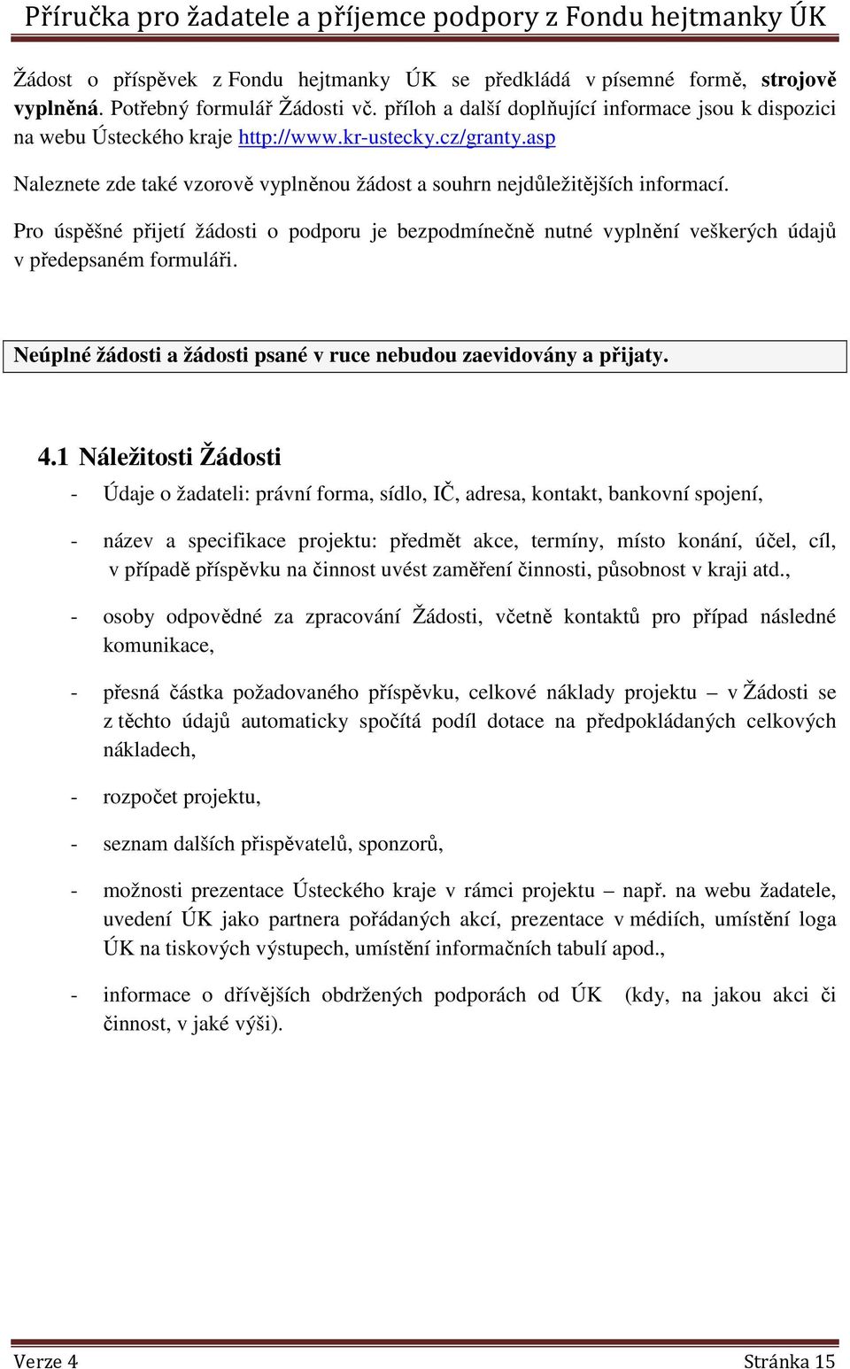 Pro úspěšné přijetí žádosti o podporu je bezpodmínečně nutné vyplnění veškerých údajů v předepsaném formuláři. Neúplné žádosti a žádosti psané v ruce nebudou zaevidovány a přijaty. 4.