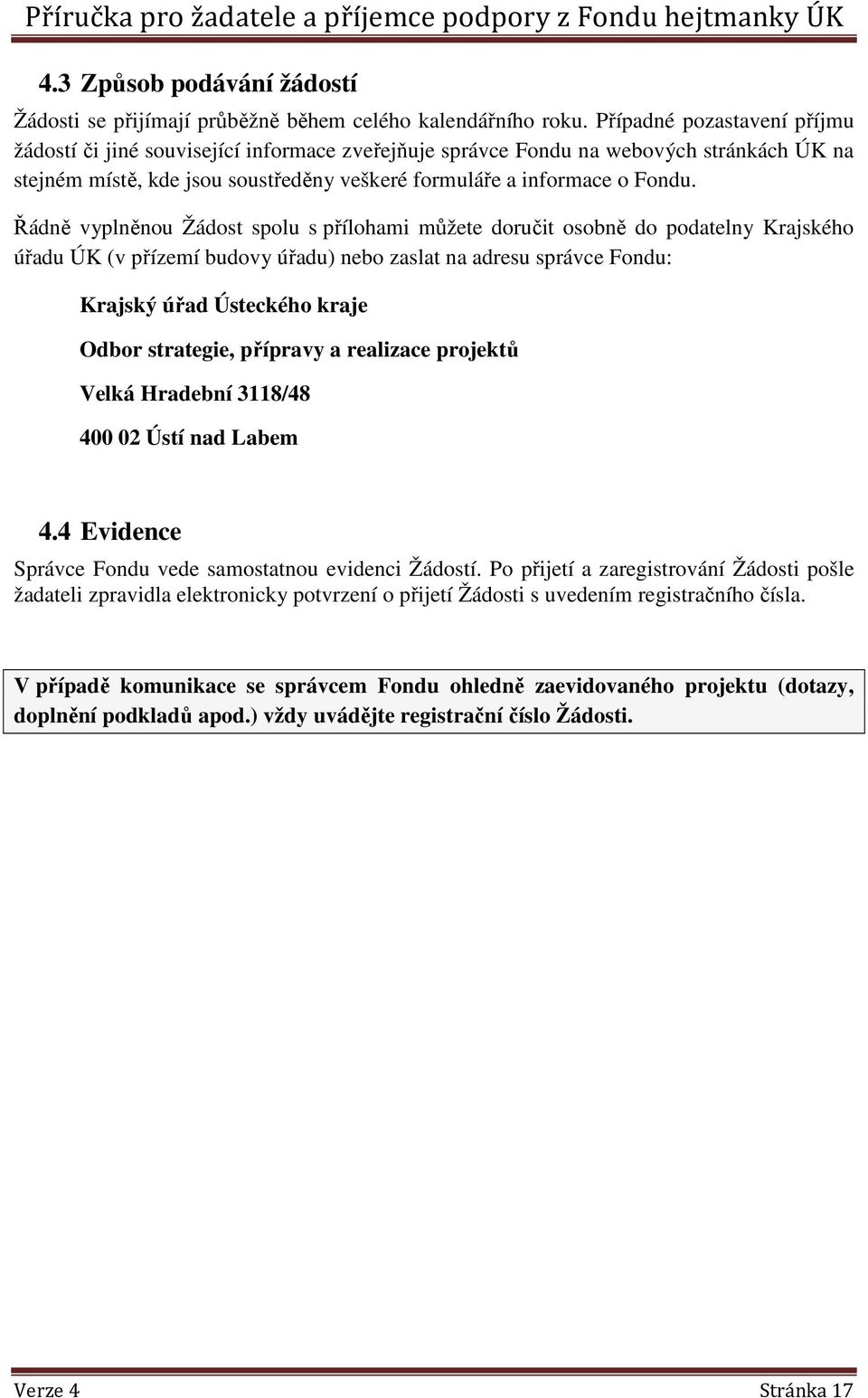 Řádně vyplněnou Žádost spolu s přílohami můžete doručit osobně do podatelny Krajského úřadu ÚK (v přízemí budovy úřadu) nebo zaslat na adresu správce Fondu: Krajský úřad Ústeckého kraje Odbor