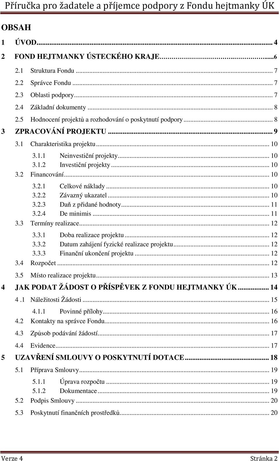 .. 10 3.2.1 Celkové náklady... 10 3.2.2 Závazný ukazatel... 10 3.2.3 Daň z přidané hodnoty... 11 3.2.4 De minimis... 11 3.3 Termíny realizace... 12 3.3.1 Doba realizace projektu... 12 3.3.2 Datum zahájení fyzické realizace projektu.