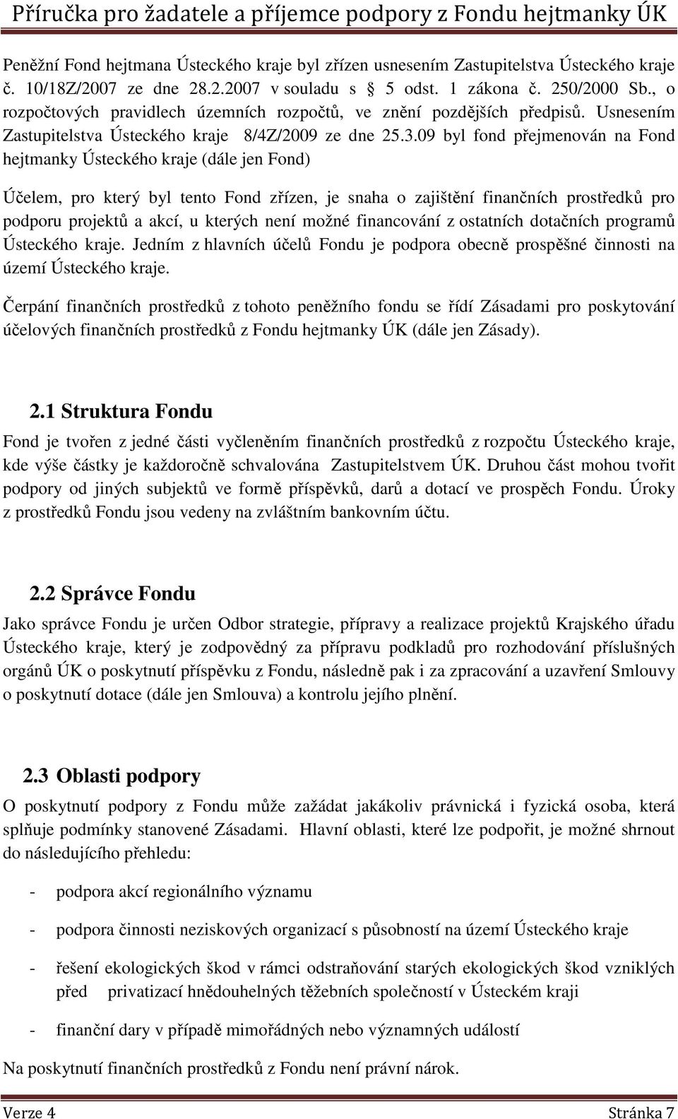 09 byl fond přejmenován na Fond hejtmanky Ústeckého kraje (dále jen Fond) Účelem, pro který byl tento Fond zřízen, je snaha o zajištění finančních prostředků pro podporu projektů a akcí, u kterých