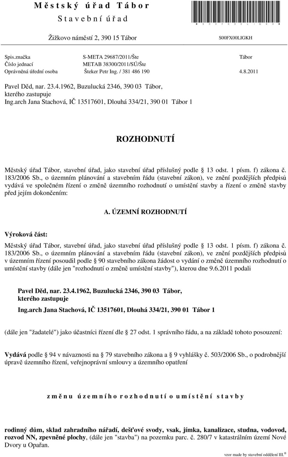 arch Jana Stachová, IČ 13517601, Dlouhá 334/21, 390 01 Tábor 1 ROZHODNUTÍ Městský úřad Tábor, stavební úřad, jako stavební úřad příslušný podle 13 odst. 1 písm. f) zákona č. 183/2006 Sb.