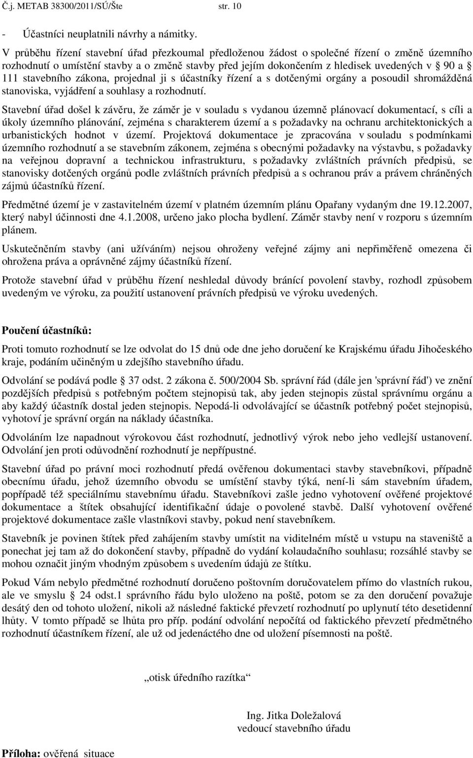 stavebního zákona, projednal ji s účastníky řízení a s dotčenými orgány a posoudil shromážděná stanoviska, vyjádření a souhlasy a rozhodnutí.