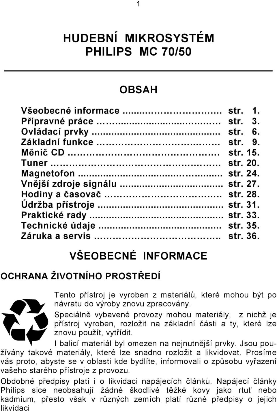 VŠEOBECNÉ INFORMACE OCHRANA ŽIVOTNÍHO PROSTŘEDÍ Tento přístroj je vyroben z materiálů, které mohou být po návratu do výroby znovu zpracovány.