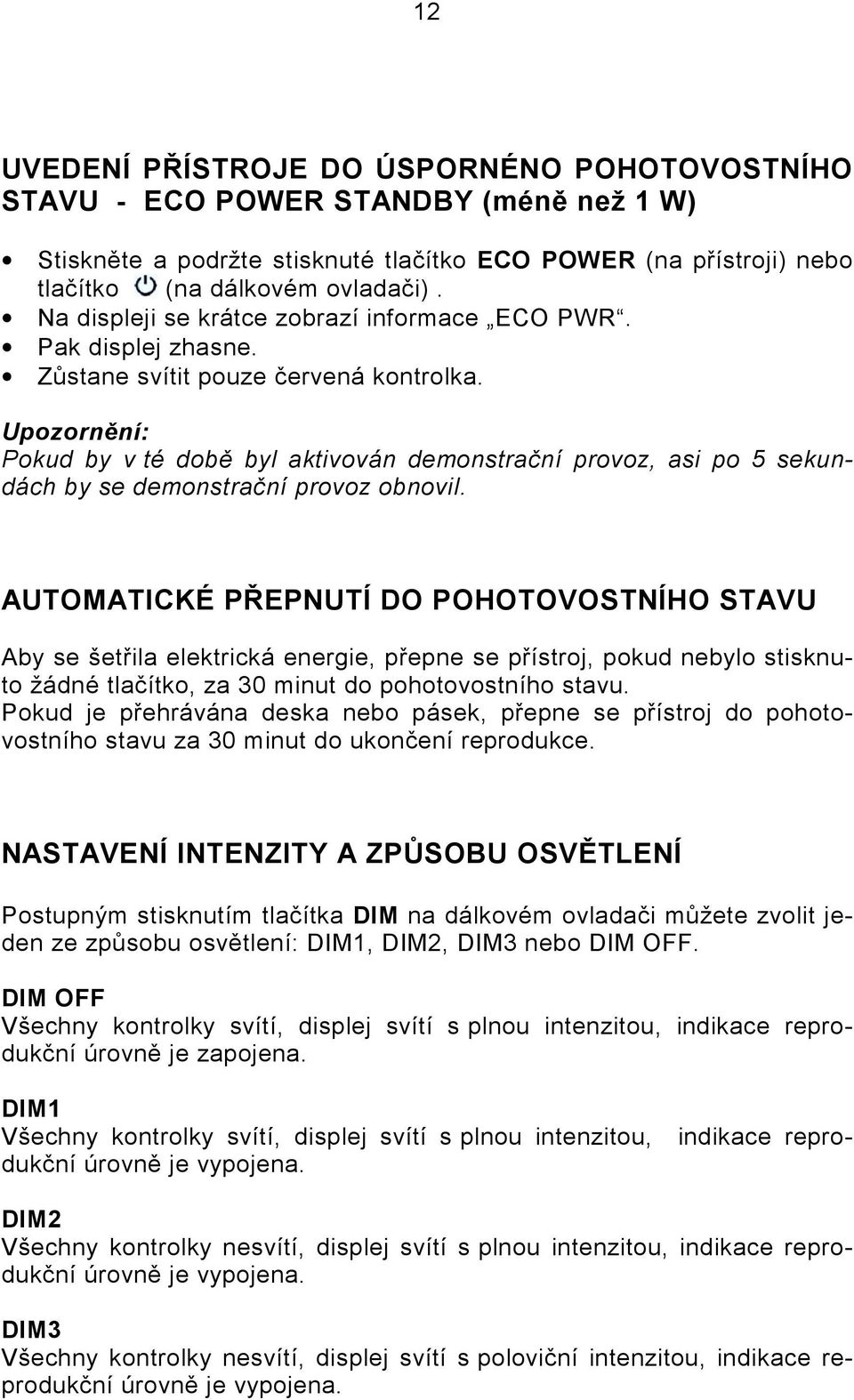 Upozornění: Pokud by v té době byl aktivován demonstrační provoz, asi po 5 sekundách by se demonstrační provoz obnovil.