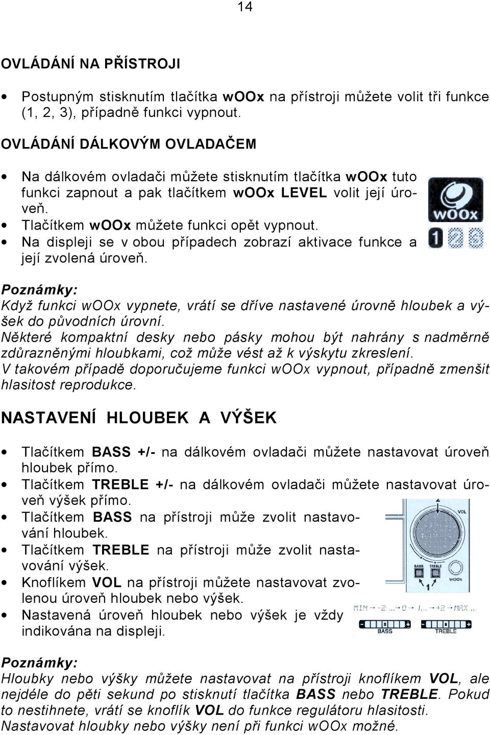 Na displeji se v obou případech zobrazí aktivace funkce a její zvolená úroveň. Poznámky: Když funkci woox vypnete, vrátí se dříve nastavené úrovně hloubek a výšek do původních úrovní.