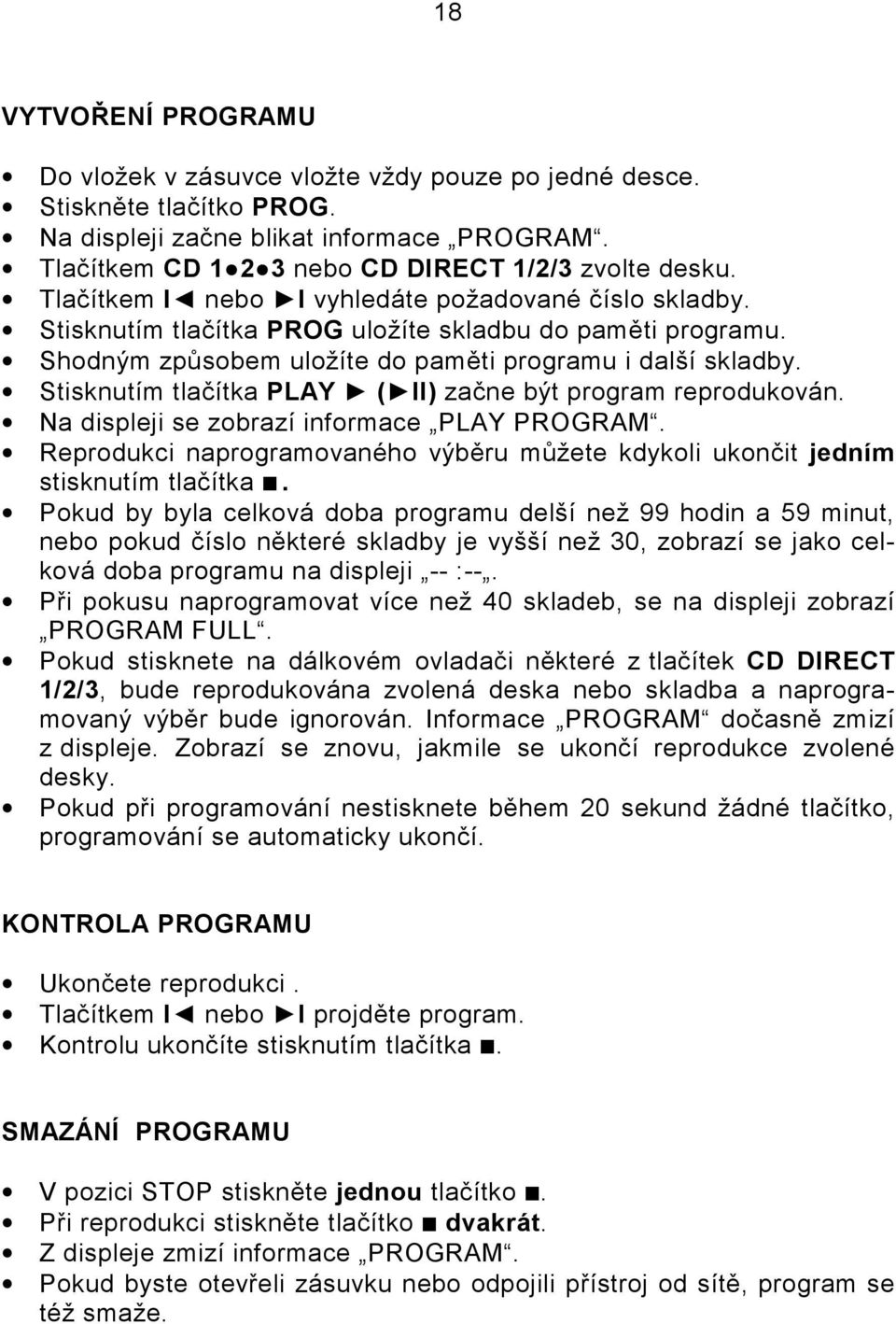 Stisknutím tlačítka PLAY ( II) začne být program reprodukován. Na displeji se zobrazí informace PLAY PROGRAM. Reprodukci naprogramovaného výběru můžete kdykoli ukončit jedním stisknutím tlačítka.