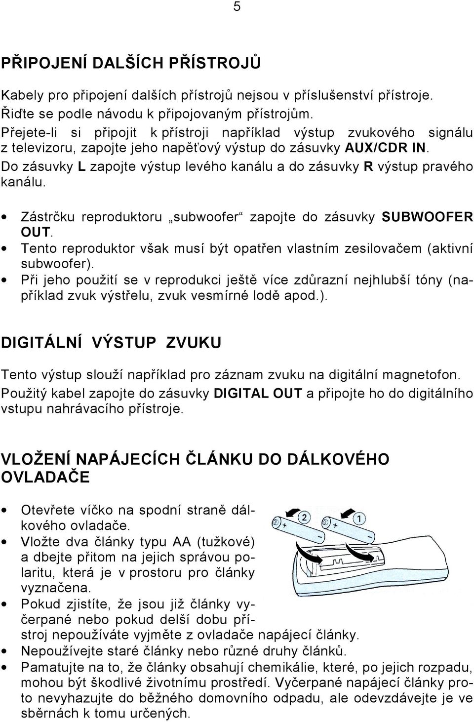 Do zásuvky L zapojte výstup levého kanálu a do zásuvky R výstup pravého kanálu. Zástrčku reproduktoru subwoofer zapojte do zásuvky SUBWOOFER OUT.