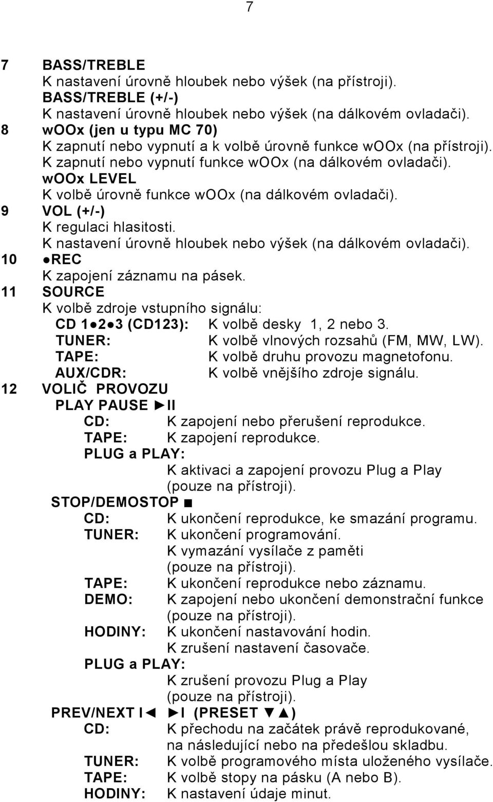 woox LEVEL K volbě úrovně funkce woox (na dálkovém ovladači). 9 VOL (+/-) K regulaci hlasitosti. K nastavení úrovně hloubek nebo výšek (na dálkovém ovladači). 10 REC K zapojení záznamu na pásek.