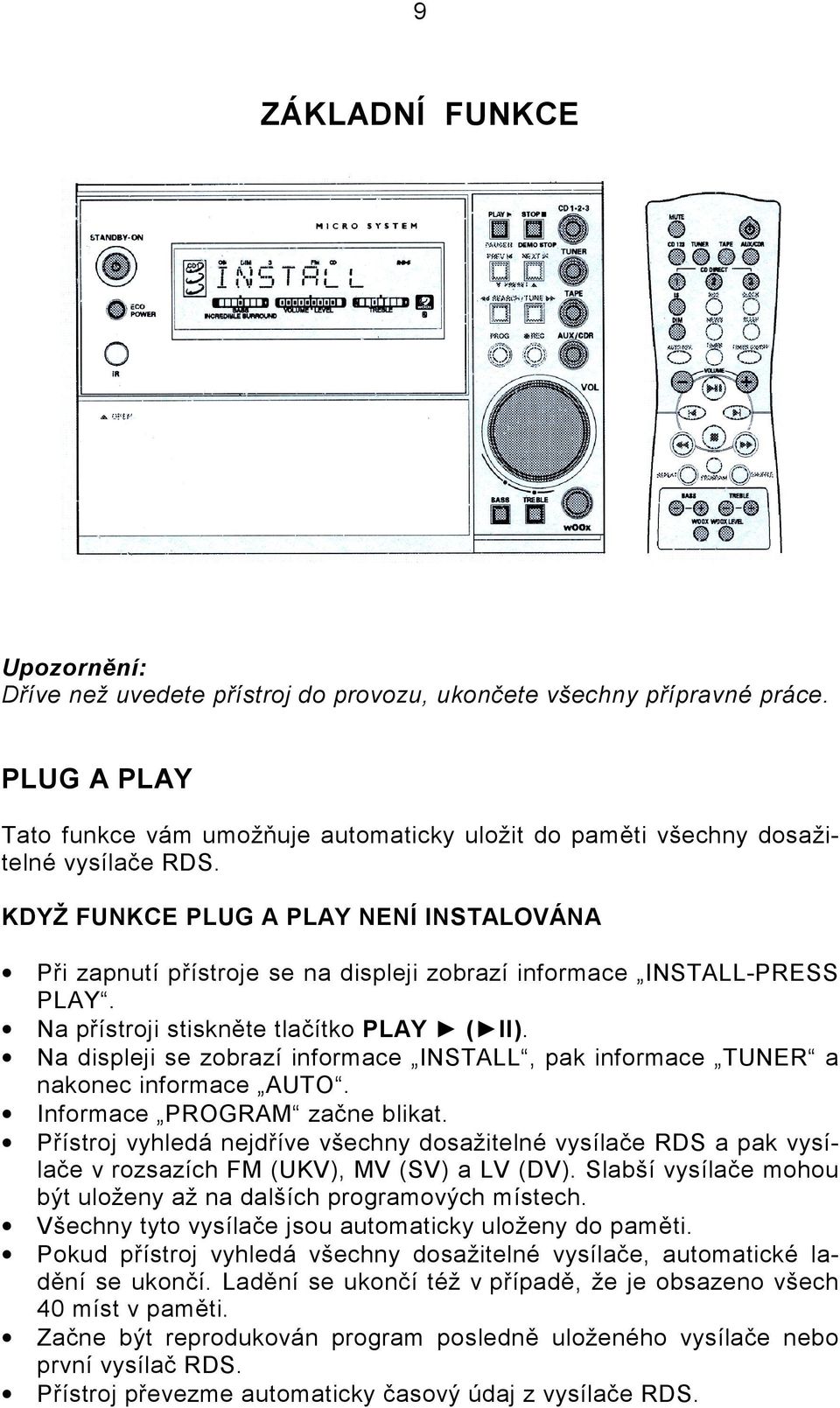 KDYŽ FUNKCE PLUG A PLAY NENÍ INSTALOVÁNA Při zapnutí přístroje se na displeji zobrazí informace INSTALL-PRESS PLAY. Na přístroji stiskněte tlačítko PLAY ( II).