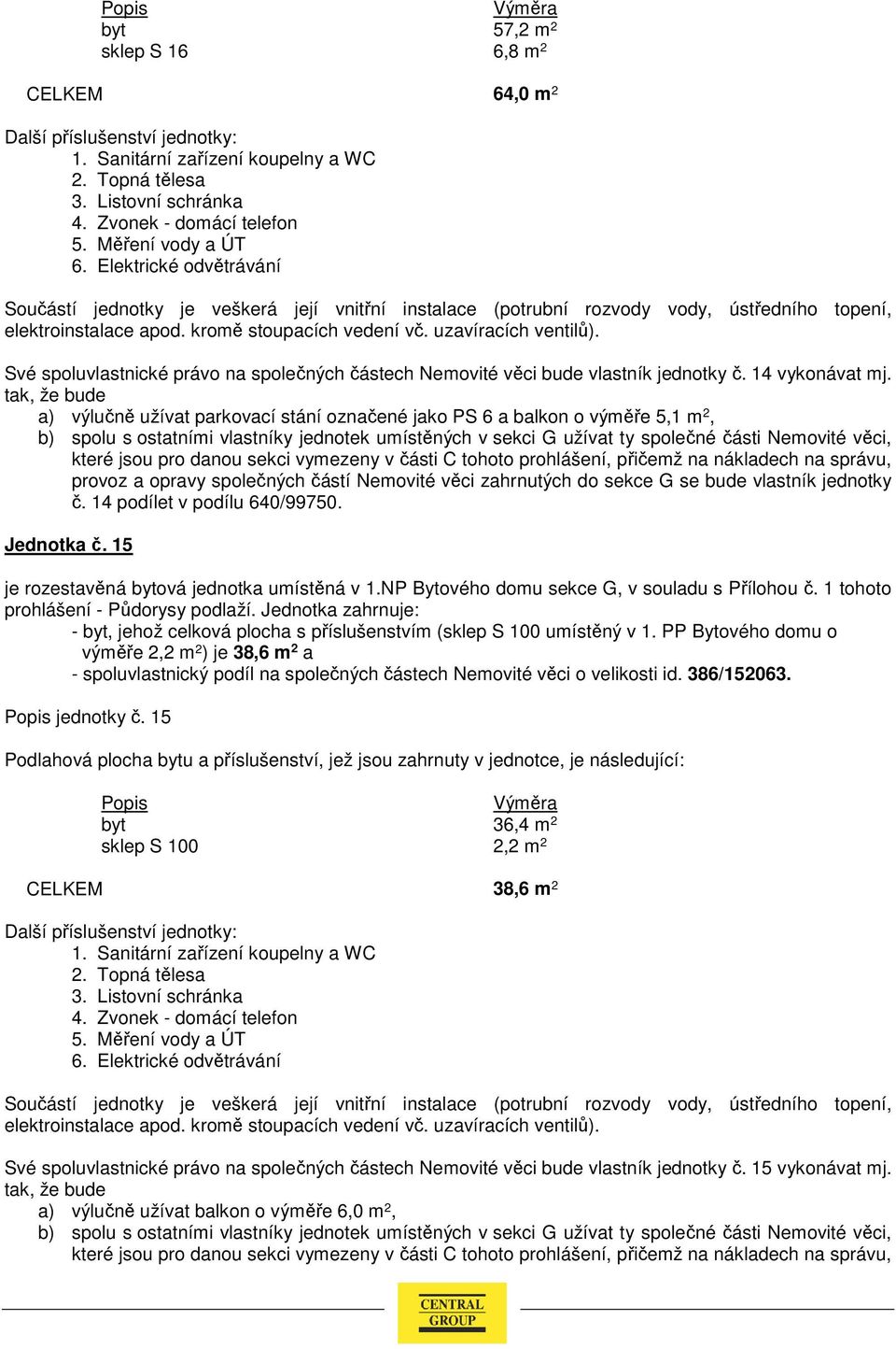 NP Bytového domu sekce G, v souladu s Přílohou č. 1 tohoto - byt, jehož celková plocha s příslušenstvím (sklep S 100 umístěný v 1.