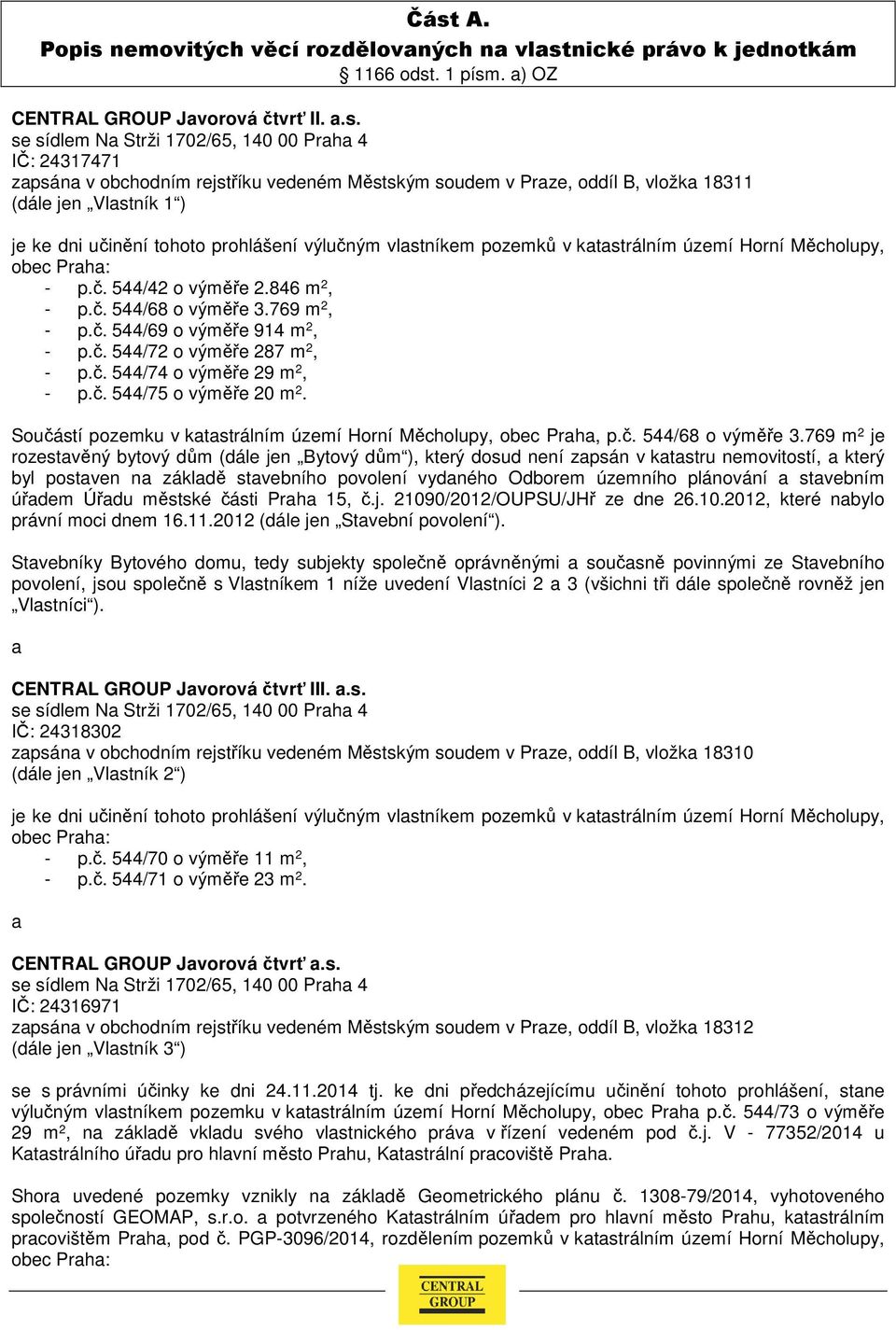 obec Praha: - p.č. 544/42 o výměře 2.846 m 2, - p.č. 544/68 o výměře 3.769 m 2, - p.č. 544/69 o výměře 914 m 2, - p.č. 544/72 o výměře 287 m 2, - p.č. 544/74 o výměře 29 m 2, - p.č. 544/75 o výměře 20 m 2.