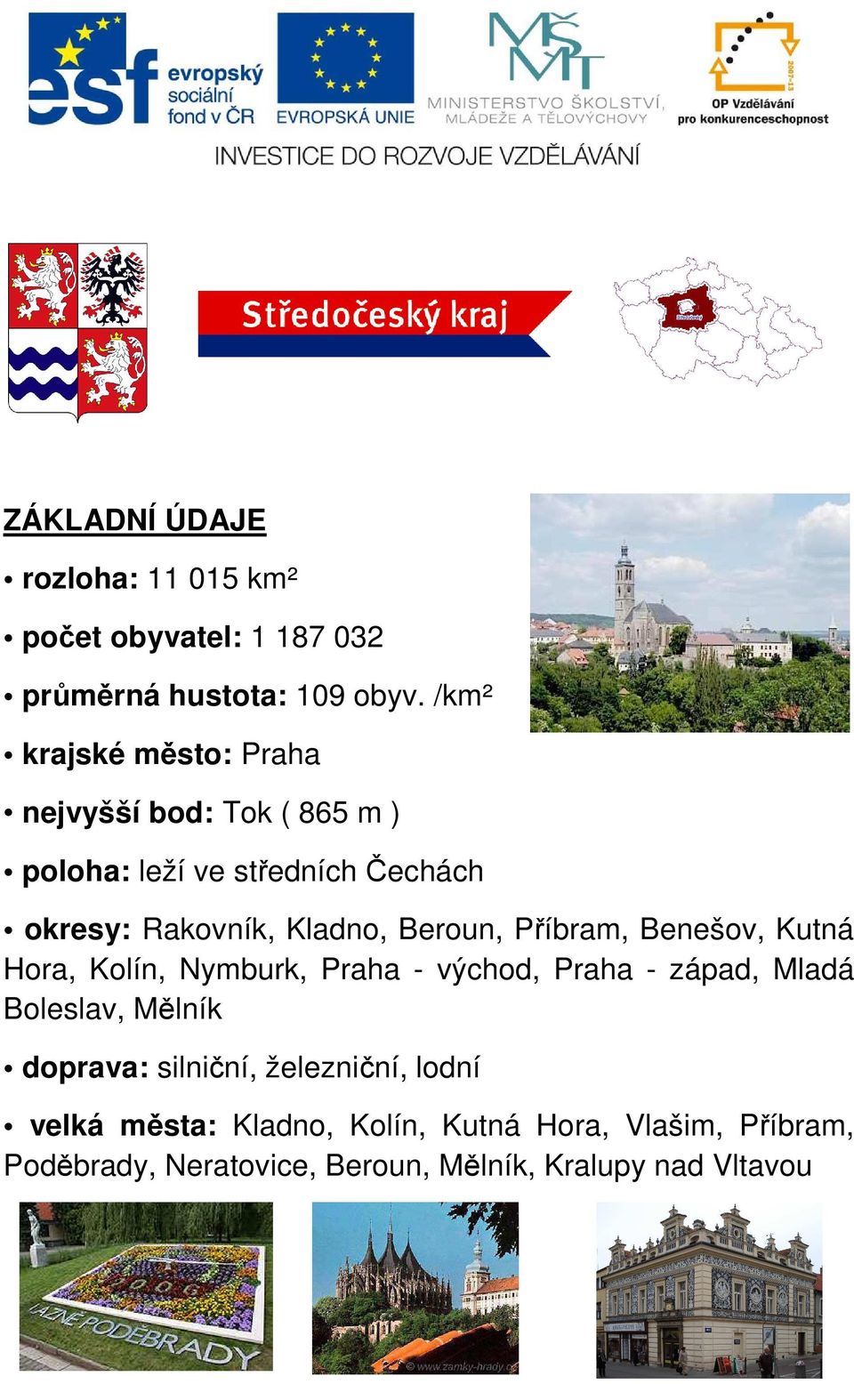 Beroun, Příbram, Benešov, Kutná Hora, Kolín, Nymburk, Praha - východ, Praha - západ, Mladá Boleslav, Mělník