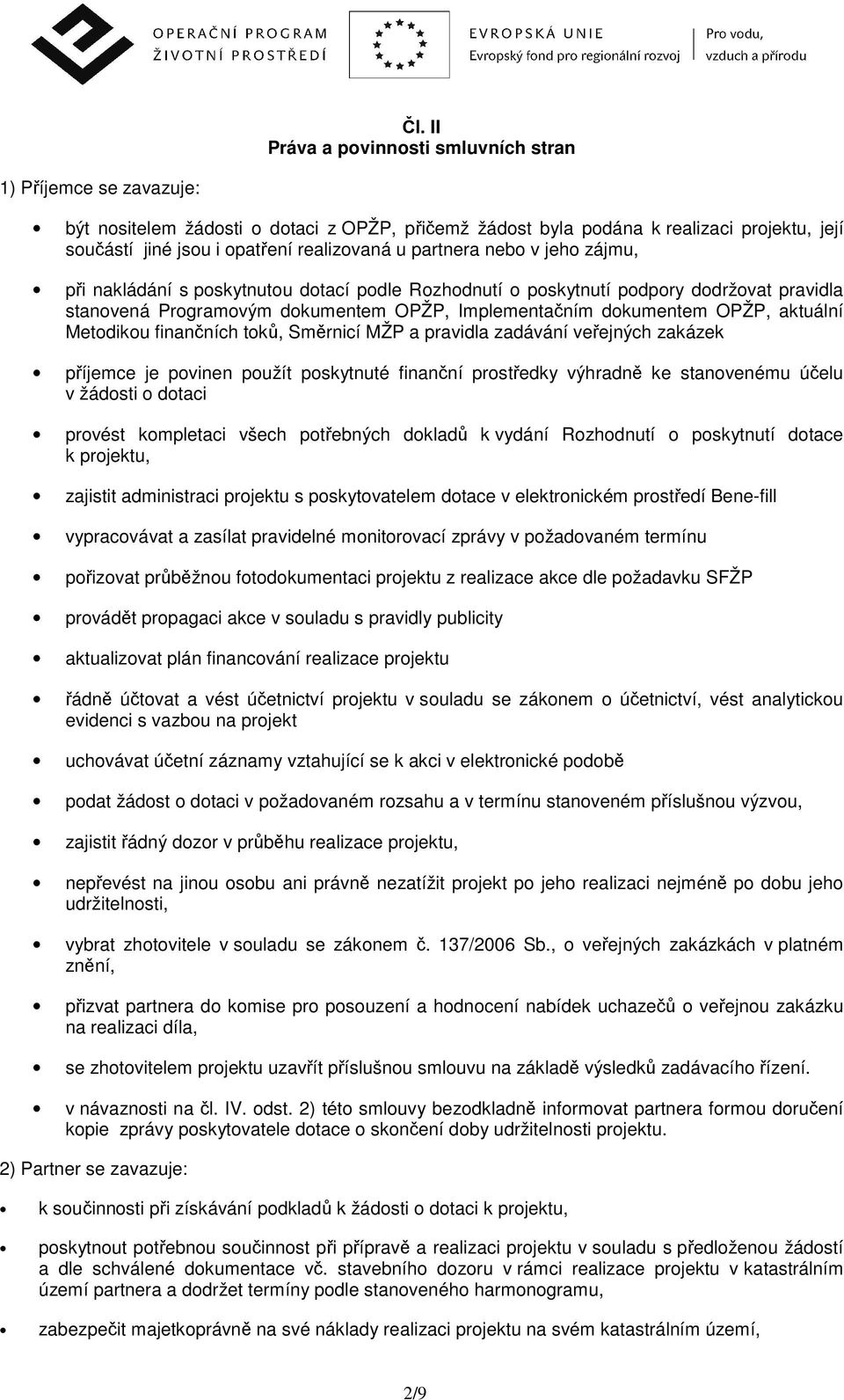 OPŽP, aktuální Metodikou finančních toků, Směrnicí MŽP a pravidla zadávání veřejných zakázek příjemce je povinen použít poskytnuté finanční prostředky výhradně ke stanovenému účelu v žádosti o dotaci