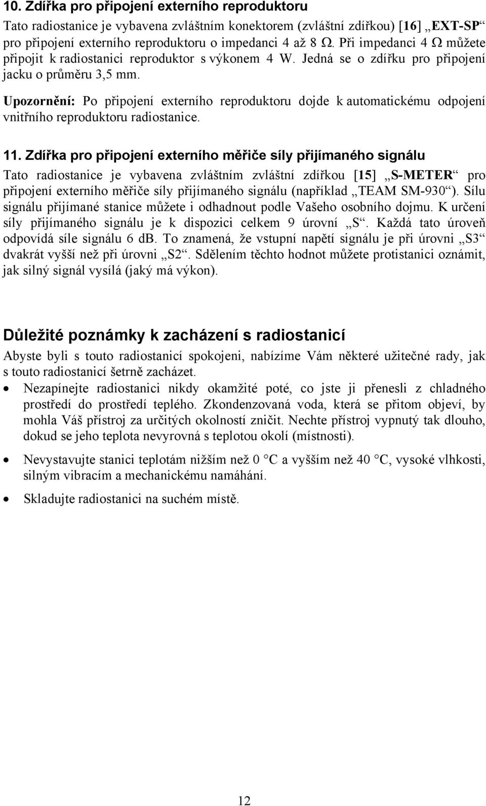 Upozornění: Po připojení externího reproduktoru dojde k automatickému odpojení vnitřního reproduktoru radiostanice. 11.