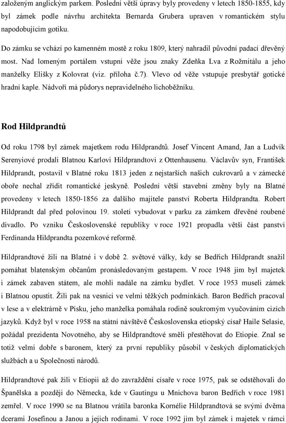 Nad lomeným portálem vstupní věže jsou znaky Zdeňka Lva z Rožmitálu a jeho manželky Elišky z Kolovrat (viz. příloha č.7). Vlevo od věže vstupuje presbytář gotické hradní kaple.