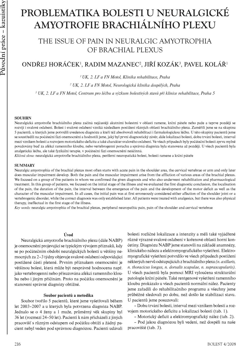 LF a FN Motol, Centrum pro léèbu a výzkum bolestivých stavù pøi klinice rehabilitace, Praha 5 SOUHRN Neuralgická amyotrofie brachiálního plexu zaèíná nejèastìji akutními bolestmi v oblasti ramene,