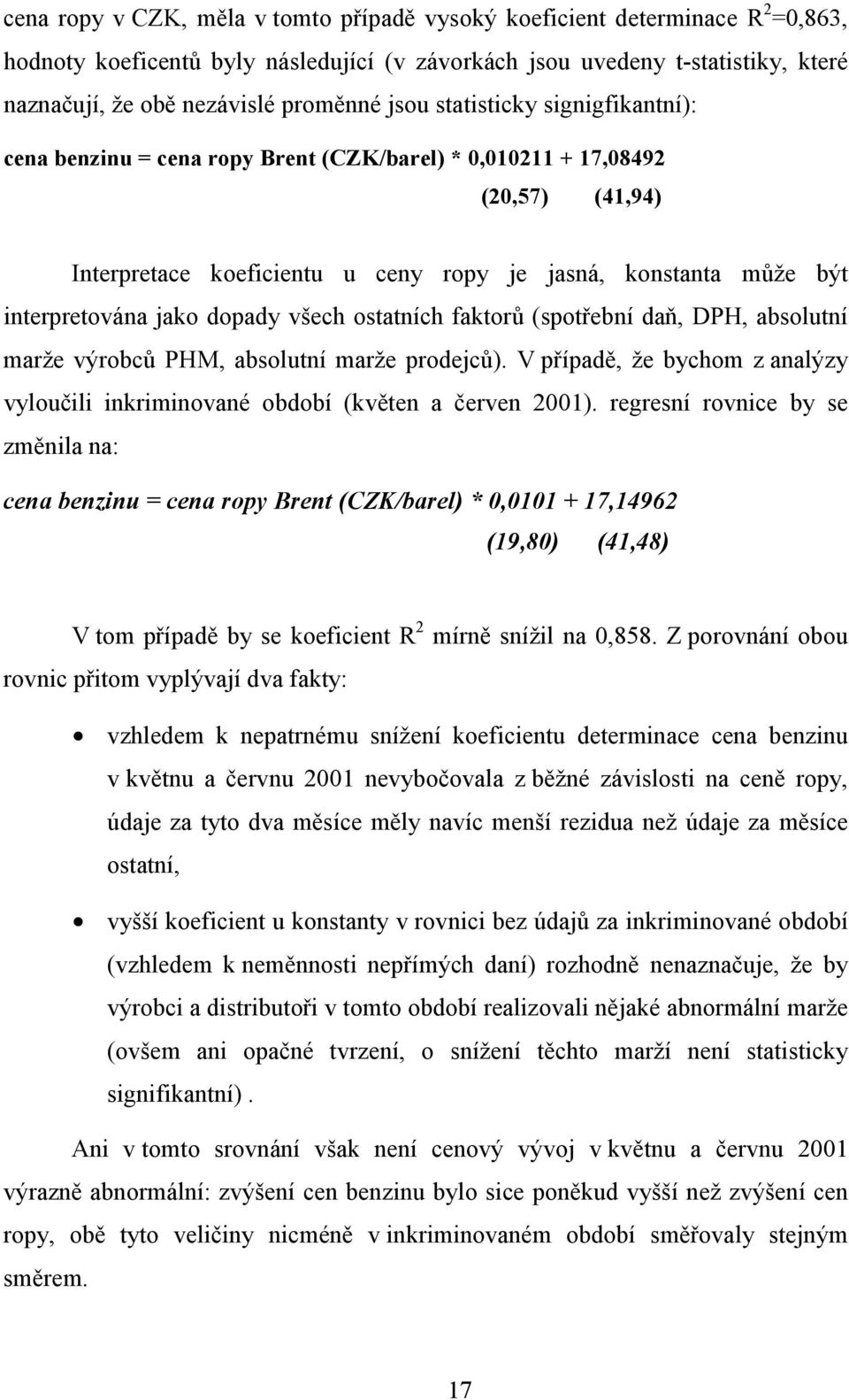 jako dopady všech ostatních faktorů (spotřební daň, DPH, absolutní marže výrobců PHM, absolutní marže prodejců). V případě, že bychom z analýzy vyloučili inkriminované období (květen a červen 2001).