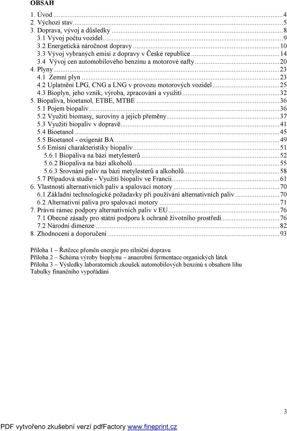 3 Bioplyn, jeho vznik, výroba, zpracování a využití...32 5. Biopaliva, bioetanol, ETBE, MTBE...36 5.1 Pojem biopaliv...36 5.2 Využití biomasy, suroviny a jejich přeměny...37 5.