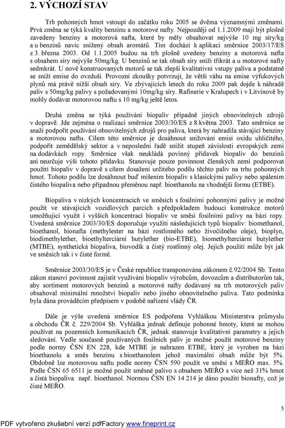 března 2003. Od 1.1.2005 budou na trh plošně uvedeny benziny a motorová nafta s obsahem síry nejvýše 50mg/kg. U benzinů se tak obsah síry sníží třikrát a u motorové nafty sedmkrát.