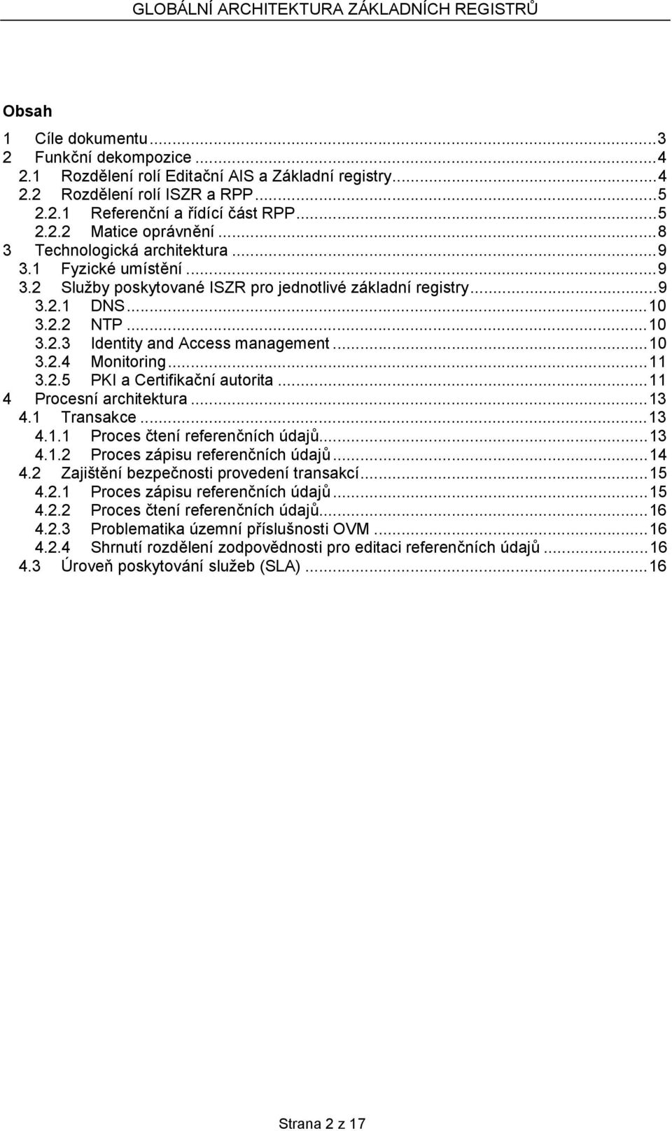 ..11 3.2.5 PKI a Certifikační autorita...11 4 Procesní architektura...13 4.1 Transakce...13 4.1.1 Proces čtení referenčních údajů...13 4.1.2 Proces zápisu referenčních údajů...14 4.