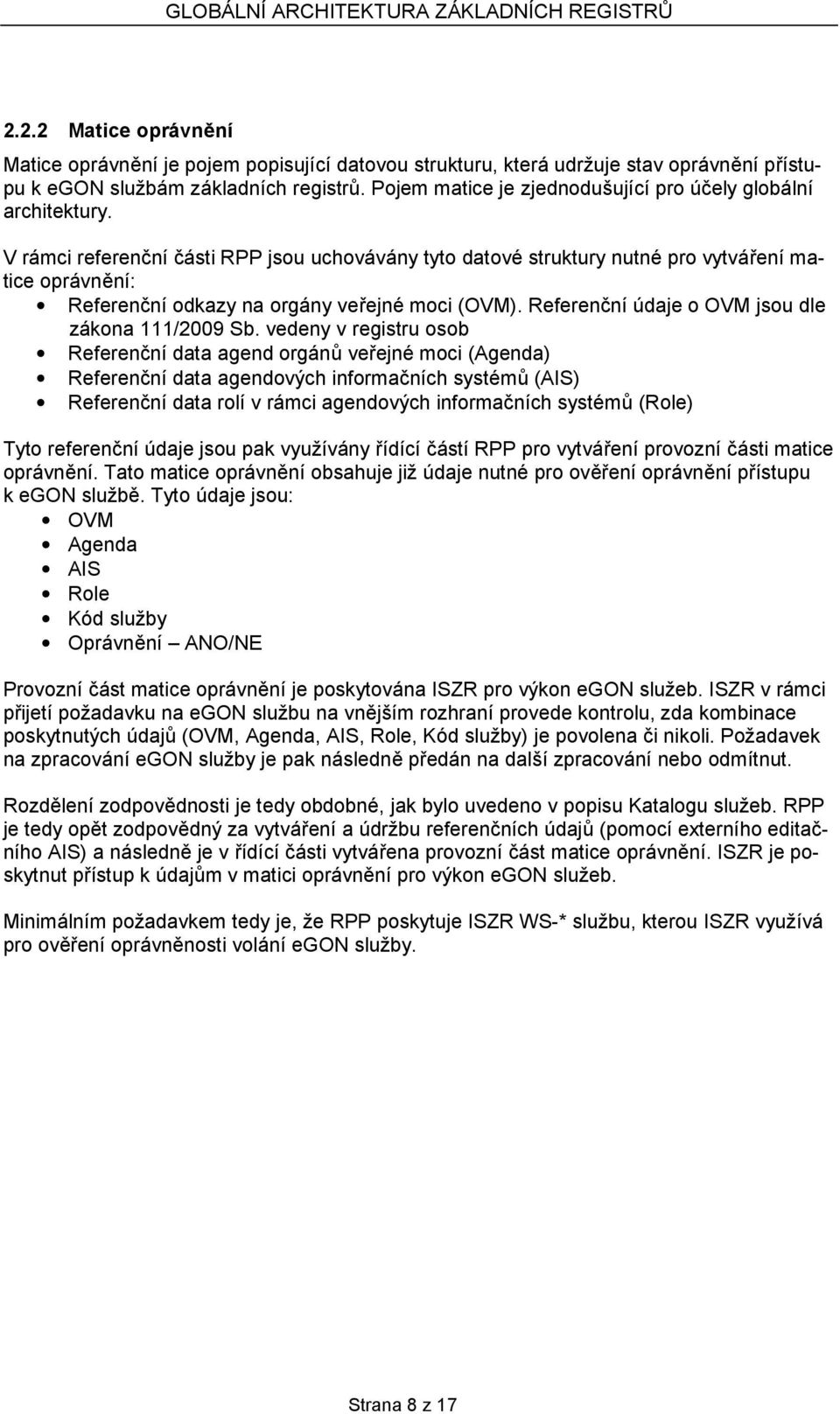 V rámci referenční části RPP jsou uchovávány tyto datové struktury nutné pro vytváření matice oprávnění: Referenční odkazy na orgány veřejné moci (OVM).