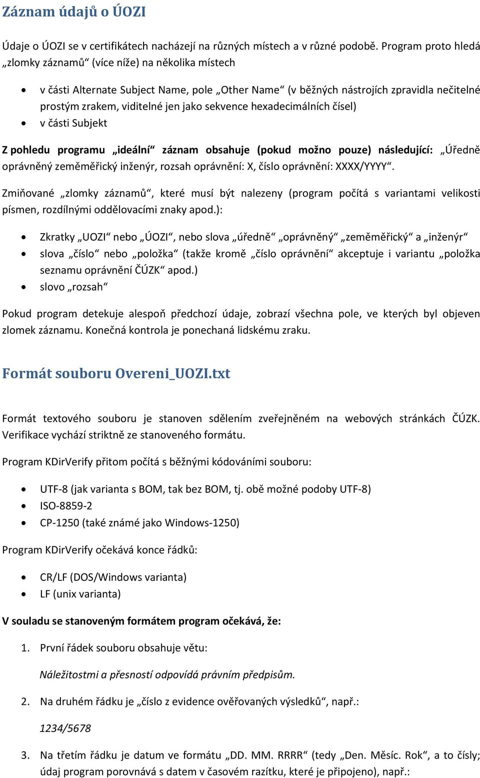 sekvence hexadecimálních čísel) v části Subjekt Z pohledu programu ideální záznam obsahuje (pokud možno pouze) následující: Úředně oprávněný zeměměřický inženýr, rozsah oprávnění: X, číslo oprávnění: