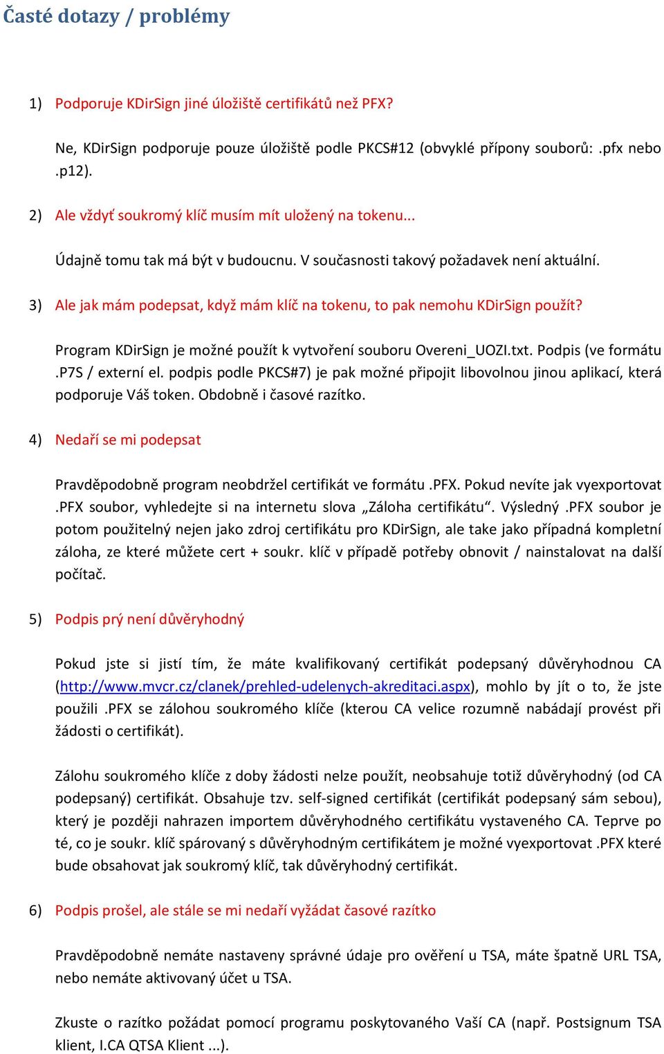 3) Ale jak mám podepsat, když mám klíč na tokenu, to pak nemohu KDirSign použít? Program KDirSign je možné použít k vytvoření souboru Overeni_UOZI.txt. Podpis (ve formátu.p7s / externí el.
