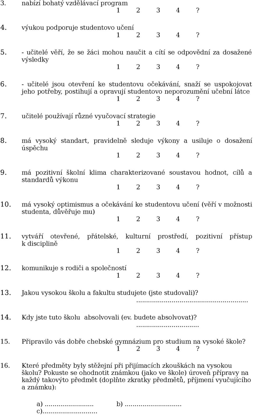 má vysoký standart, pravidelně sleduje výkony a usiluje o dosažení úspěchu 9. má pozitivní školní klima charakterizované soustavou hodnot, cílů a standardů výkonu 10.