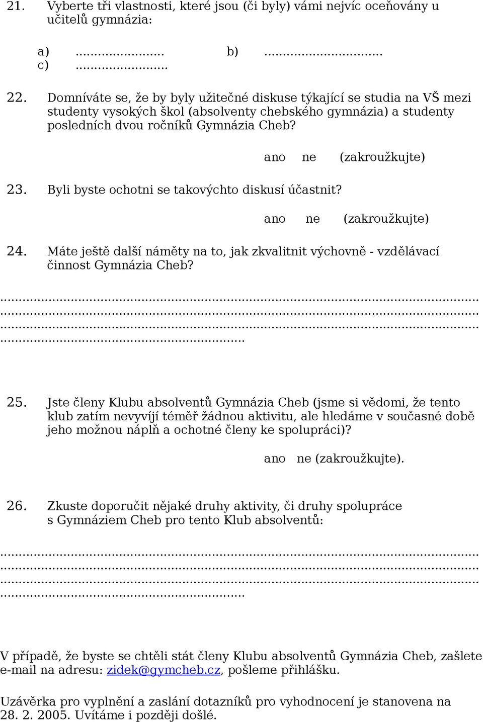 ano ne (zakroužkujte) 23. Byli byste ochotni se takovýchto diskusí účastnit? ano ne (zakroužkujte) 24. Máte ještě další náměty na to, jak zkvalitnit výchovně - vzdělávací činnost Gymnázia Cheb?... 25.