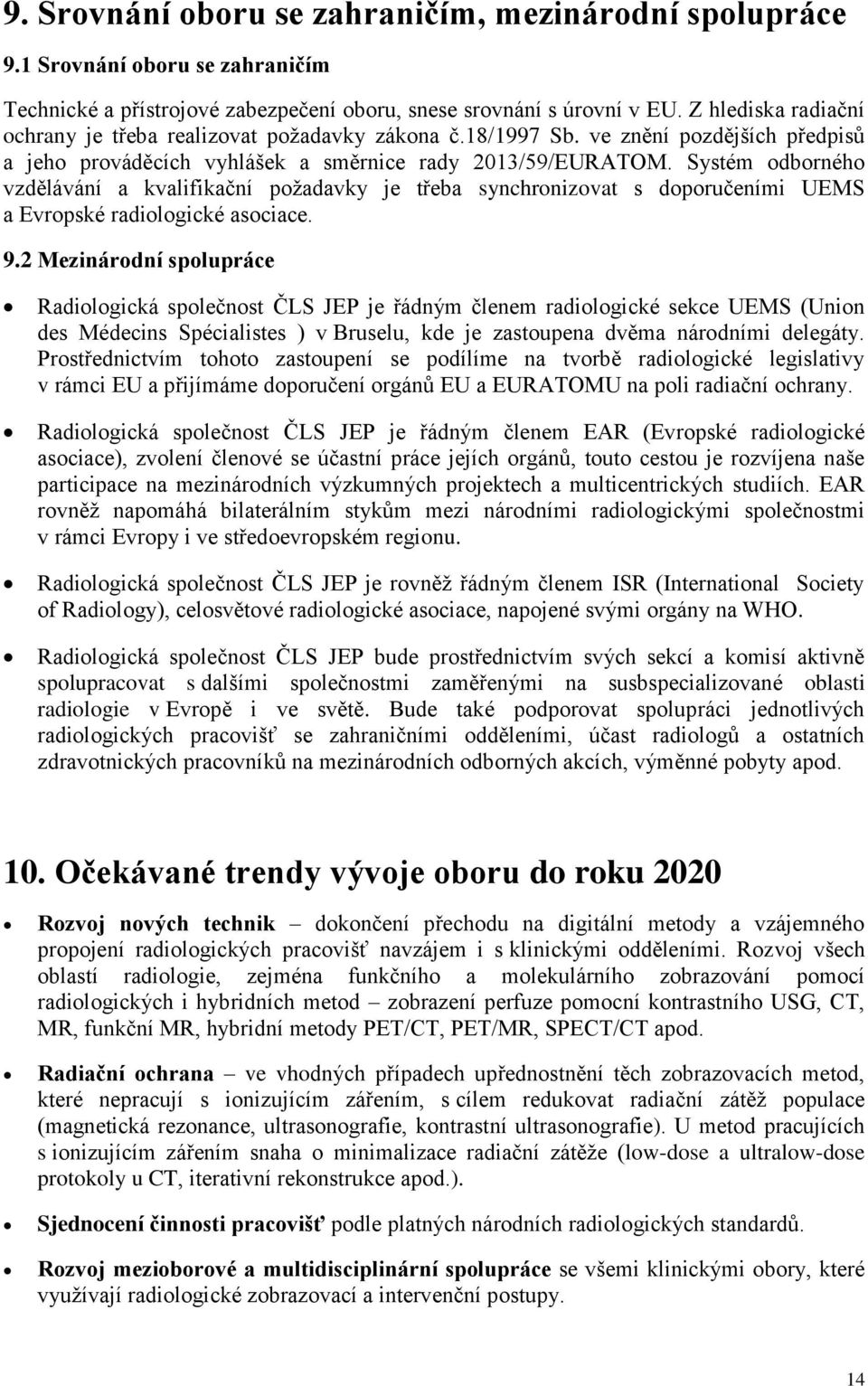 Systém odborného vzdělávání a kvalifikační požadavky je třeba synchronizovat s doporučeními UEMS a Evropské radiologické asociace. 9.