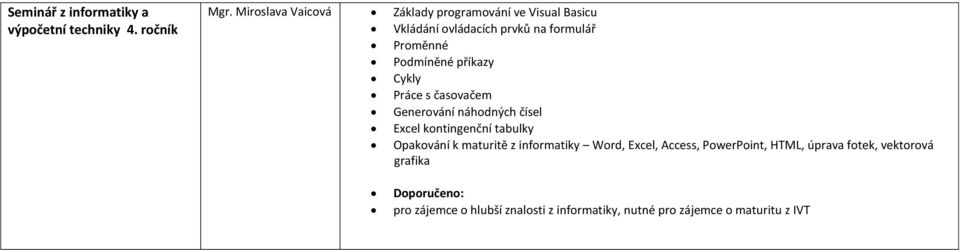 příkazy Cykly Práce s časovačem Generování náhodných čísel Excel kontingenční tabulky Opakování k maturitě z